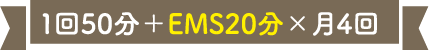 1回50分＋EMS20分×月4回